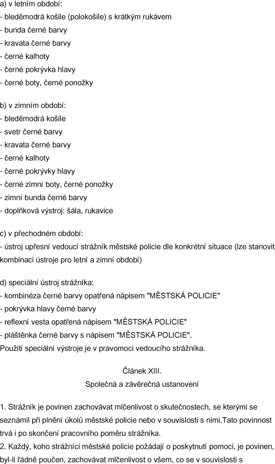 v přechodném období: - ústroj upřesní vedoucí strážník městské policie dle konkrétní situace (lze stanovit kombinaci ústroje pro letní a zimní období) d) speciální ústroj strážníka: - kombinéza černé