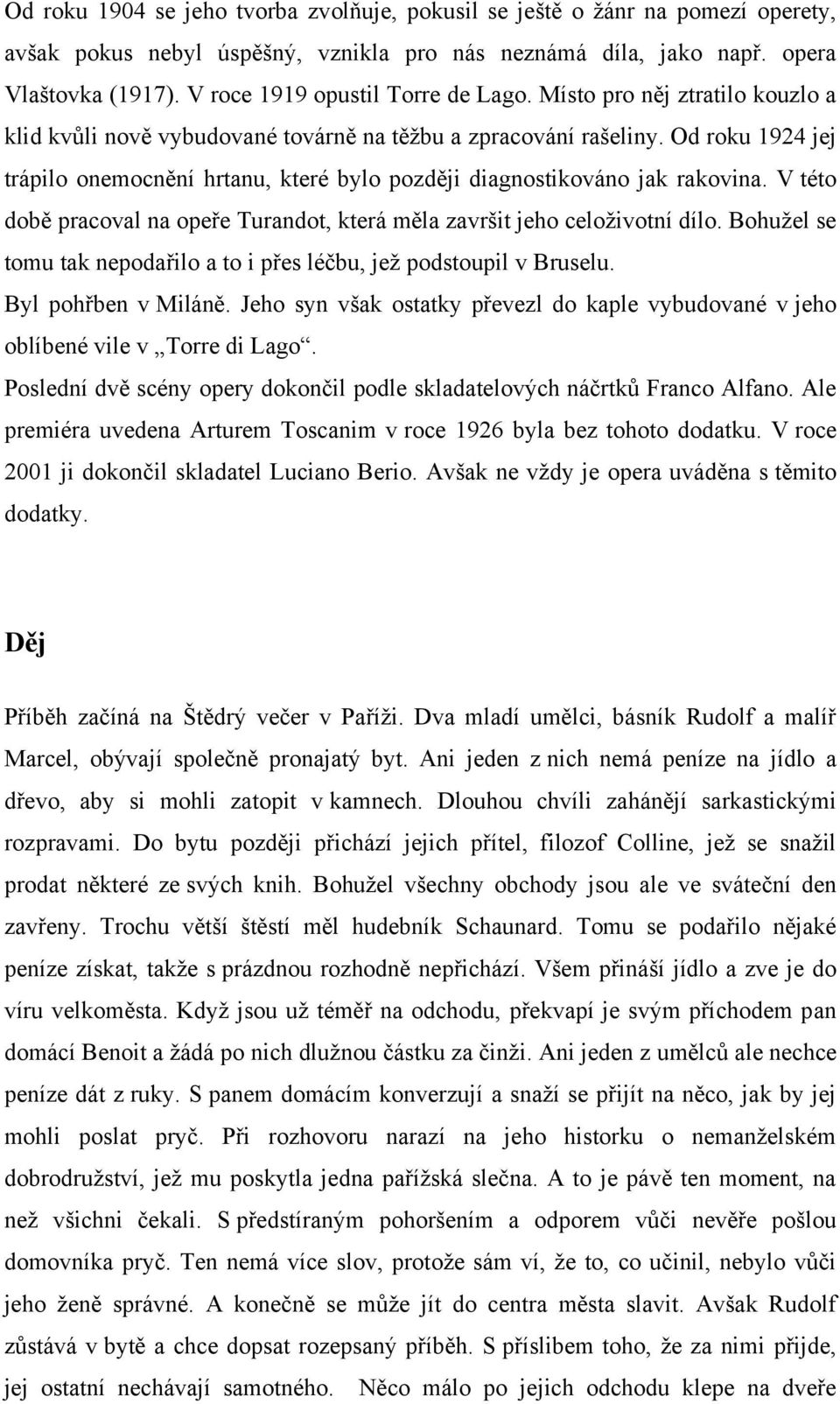 Od roku 1924 jej trápilo onemocnění hrtanu, které bylo později diagnostikováno jak rakovina. V této době pracoval na opeře Turandot, která měla završit jeho celoţivotní dílo.