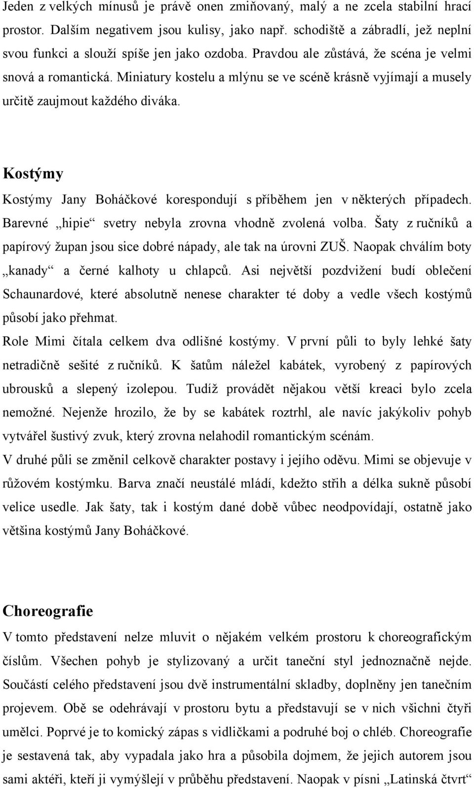 Miniatury kostelu a mlýnu se ve scéně krásně vyjímají a musely určitě zaujmout kaţdého diváka. Kostýmy Kostýmy Jany Boháčkové korespondují s příběhem jen v některých případech.