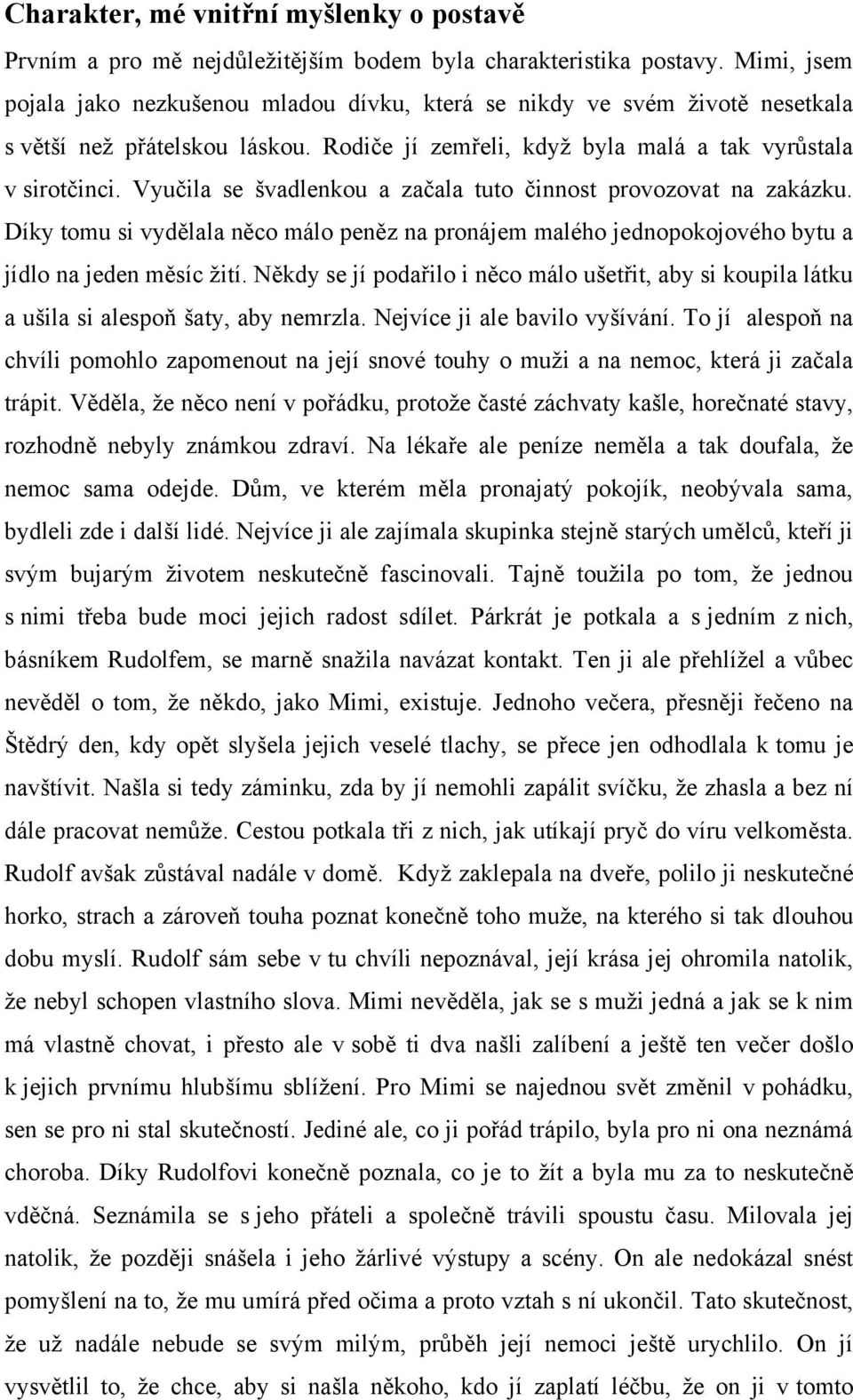 Vyučila se švadlenkou a začala tuto činnost provozovat na zakázku. Díky tomu si vydělala něco málo peněz na pronájem malého jednopokojového bytu a jídlo na jeden měsíc ţití.