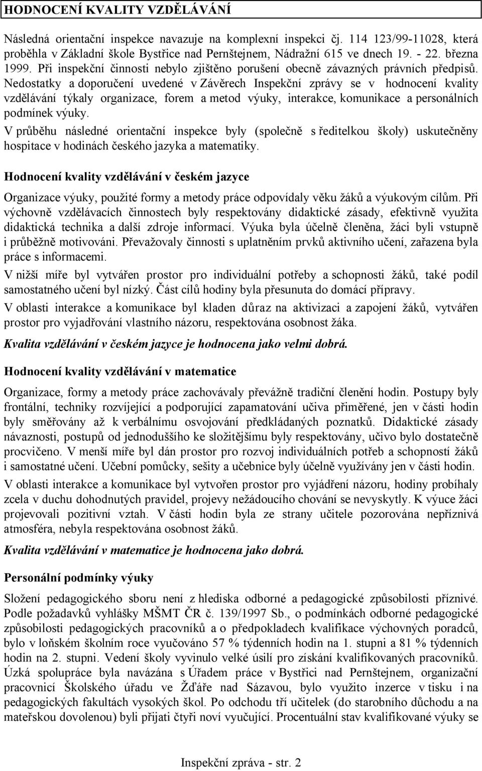 Nedostatky adoporučení uvedené v Závěrech Inspekční zprávy se v hodnocení kvality vzdělávání týkaly organizace, forem a metod výuky, interakce, komunikace a personálních podmínek výuky.