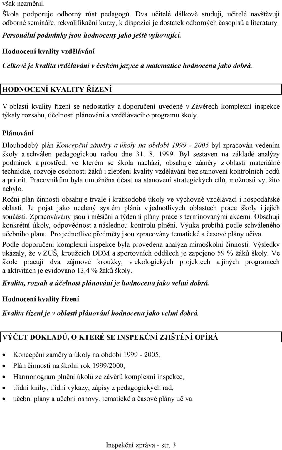 HODNOCENÍ KVALITY ŘÍZENÍ V oblasti kvality řízení se nedostatky adoporučení uvedené v Závěrech komplexní inspekce týkaly rozsahu, účelnosti plánování a vzdělávacího programu školy.