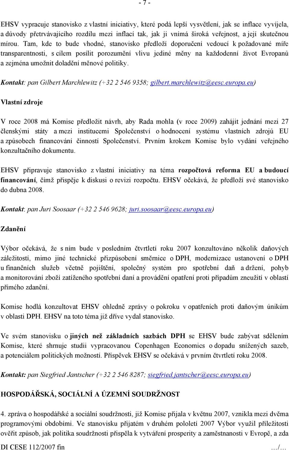 Tam, kde to bude vhodné, stanovisko předloží doporučení vedoucí k požadované míře transparentnosti, s cílem posílit porozumění vlivu jediné měny na každodenní život Evropanů a zejména umožnit