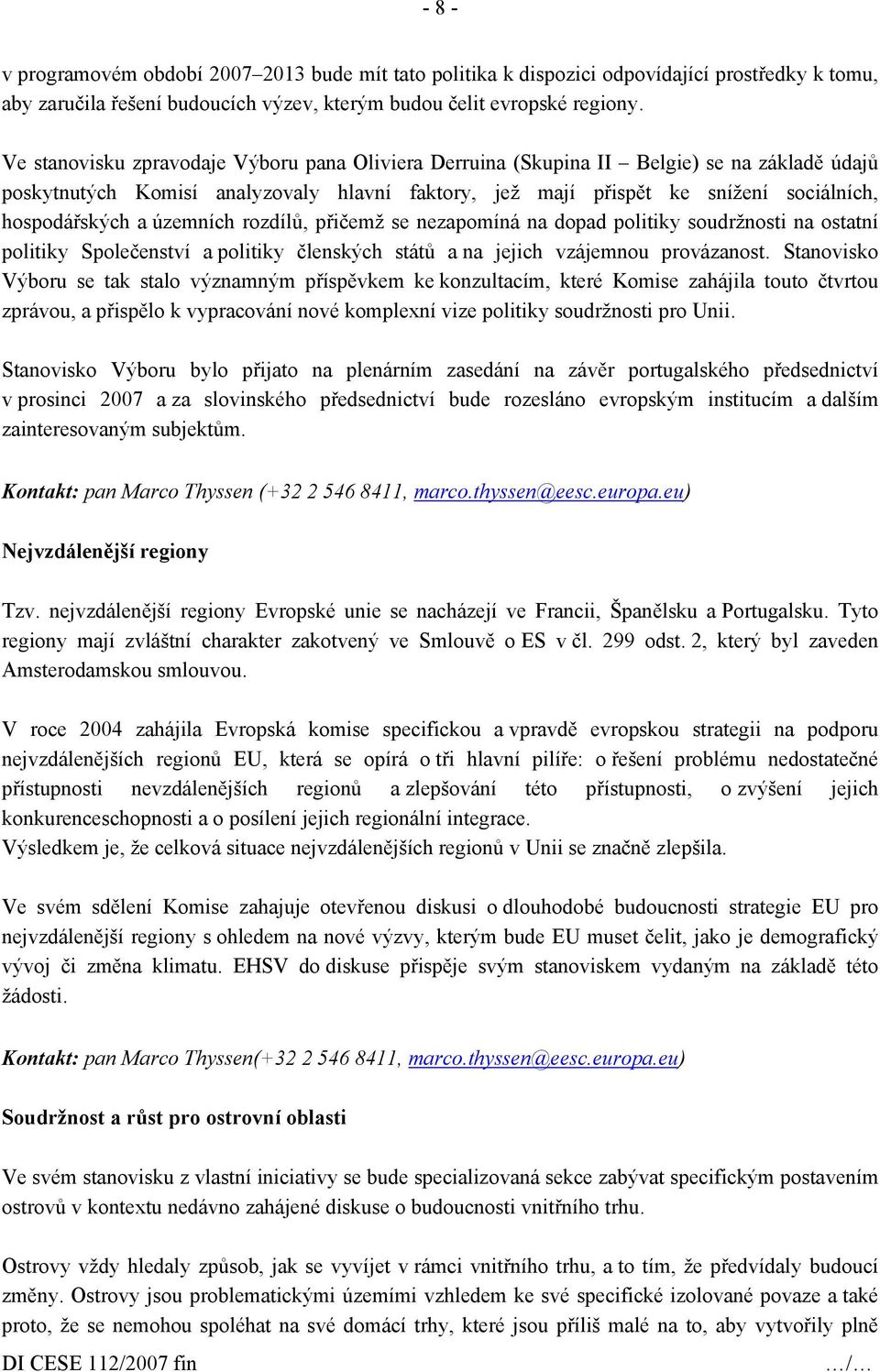 územních rozdílů, přičemž se nezapomíná na dopad politiky soudržnosti na ostatní politiky Společenství a politiky členských států a na jejich vzájemnou provázanost.