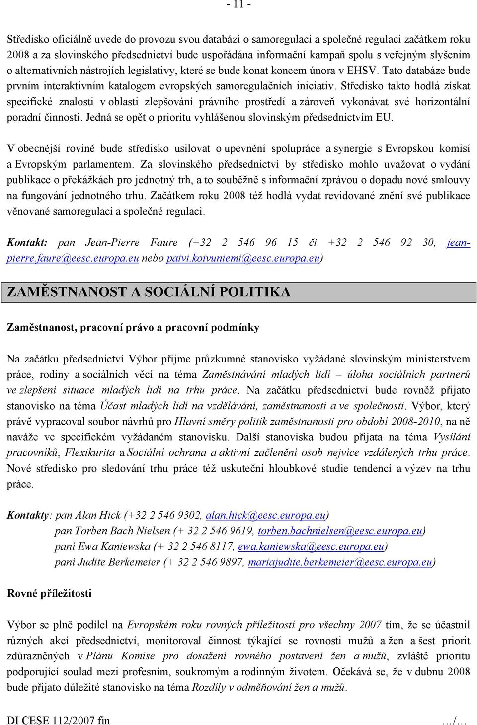 Středisko takto hodlá získat specifické znalosti v oblasti zlepšování právního prostředí a zároveň vykonávat své horizontální poradní činnosti.