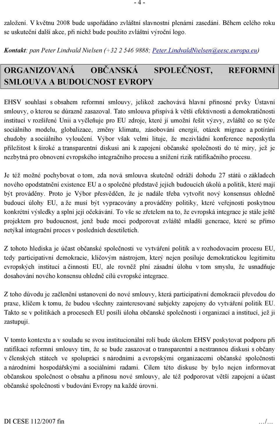 eu) ORGANIZOVANÁ OBČANSKÁ SPOLEČNOST, REFORMNÍ SMLOUVA A BUDOUCNOST EVROPY EHSV souhlasí s obsahem reformní smlouvy, jelikož zachovává hlavní přínosné prvky Ústavní smlouvy, o kterou se důrazně