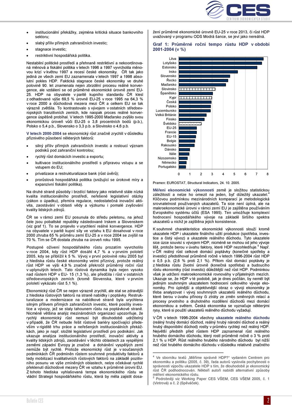 ČR tak jako jediná ze všech zemí EU zaznamenala v letech 1997 a 1998 absolutní pokles HDP. Faktická stagnace české ekonomiky ve druhé polovině 90.