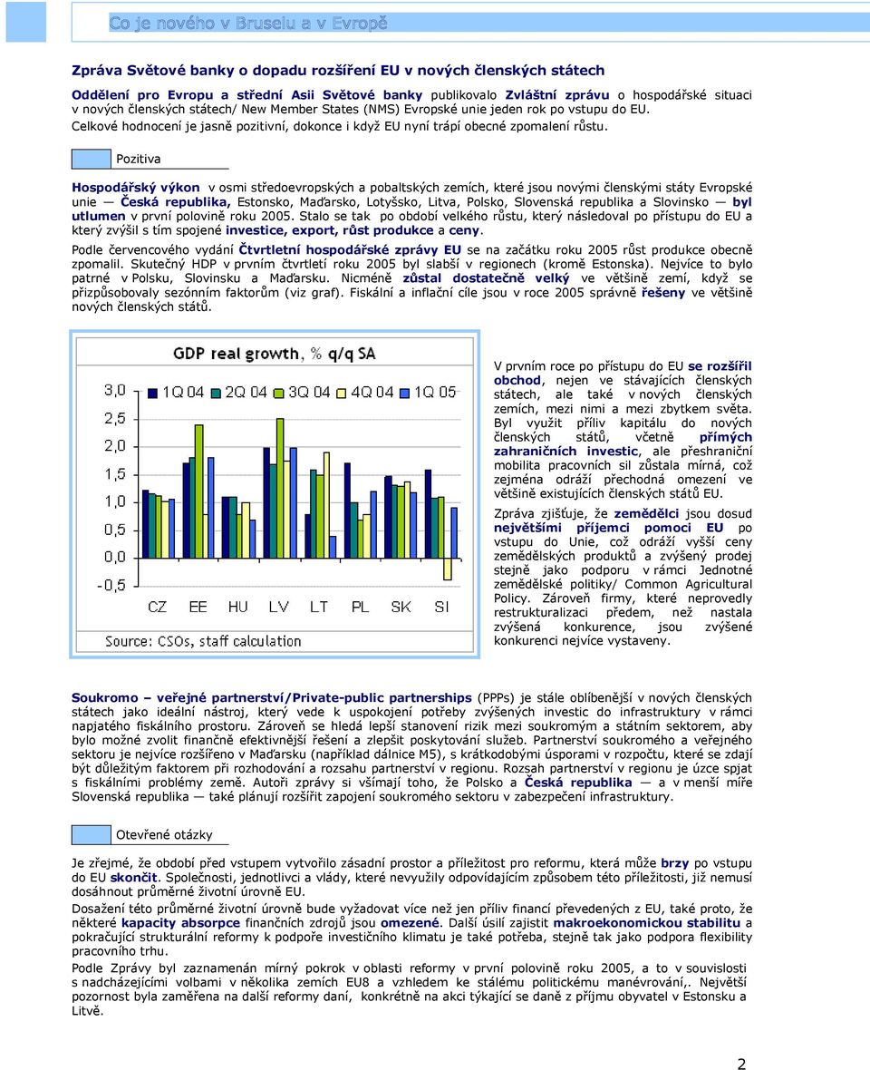 Pozitiva Hospodářský výkon v osmi středoevropských a pobaltských zemích, které jsou novými členskými státy Evropské unie Česká republika, Estonsko, Maďarsko, Lotyšsko, Litva, Polsko, Slovenská