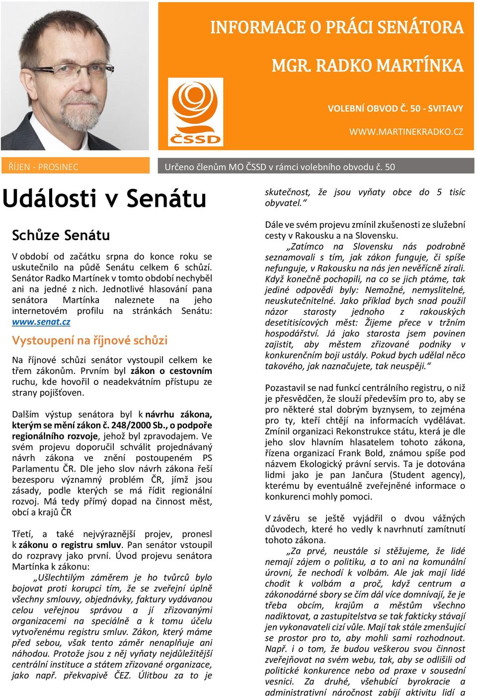 Jednotlivé hlasování pana senátora Martínka naleznete na jeho internetovém profilu na stránkách Senátu: www.senat.