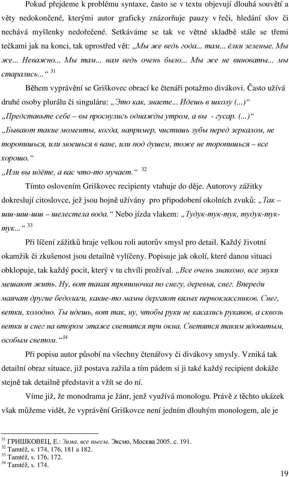 .. мы старались... 31 Během vyprávění se Griškovec obrací ke čtenáři potažmo divákovi. Často užívá druhé osoby plurálu či singuláru: Это как, знаете... Идешь в школу (.