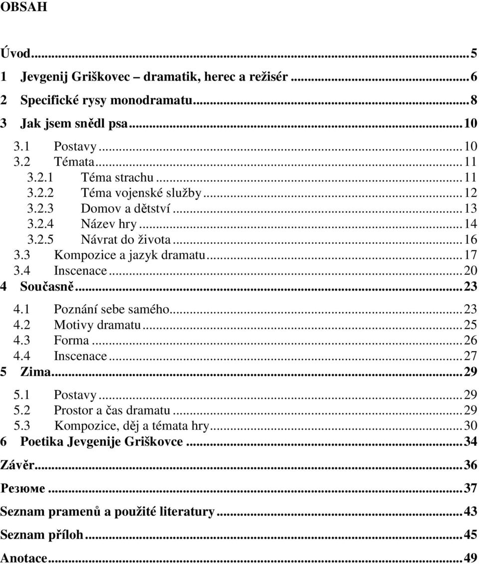 ..20 4 Současně...23 4.1 Poznání sebe samého...23 4.2 Motivy dramatu...25 4.3 Forma...26 4.4 Inscenace...27 5 Zima...29 5.1 Postavy...29 5.2 Prostor a čas dramatu...29 5.3 Kompozice, děj a témata hry.