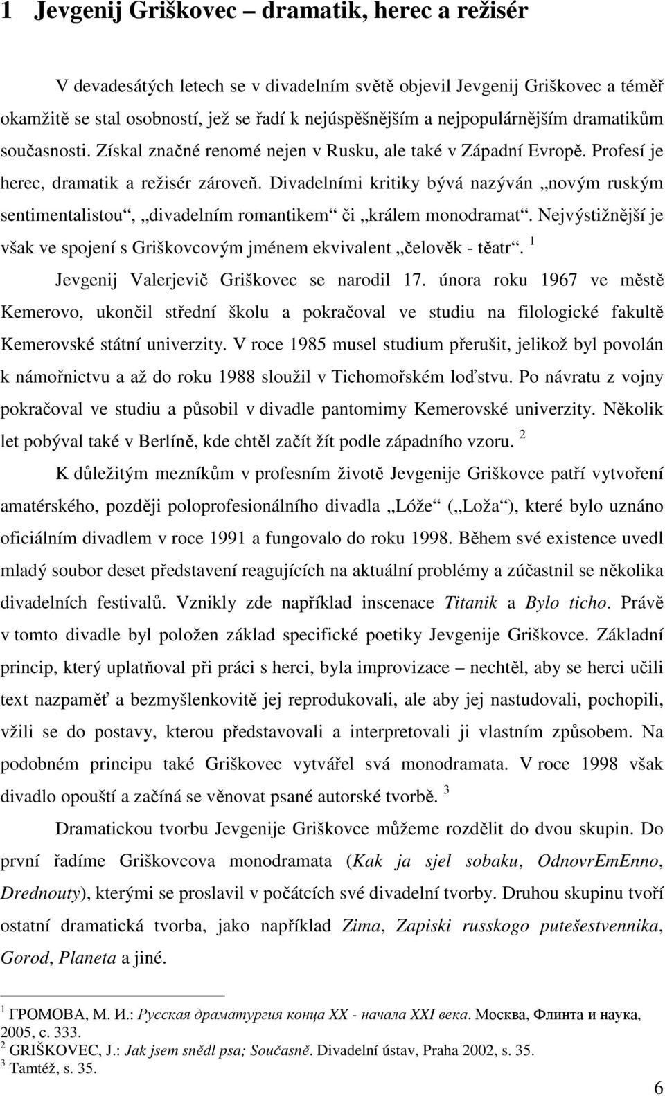 Divadelními kritiky bývá nazýván novým ruským sentimentalistou, divadelním romantikem či králem monodramat. Nejvýstižnější je však ve spojení s Griškovcovým jménem ekvivalent čelověk - těatr.