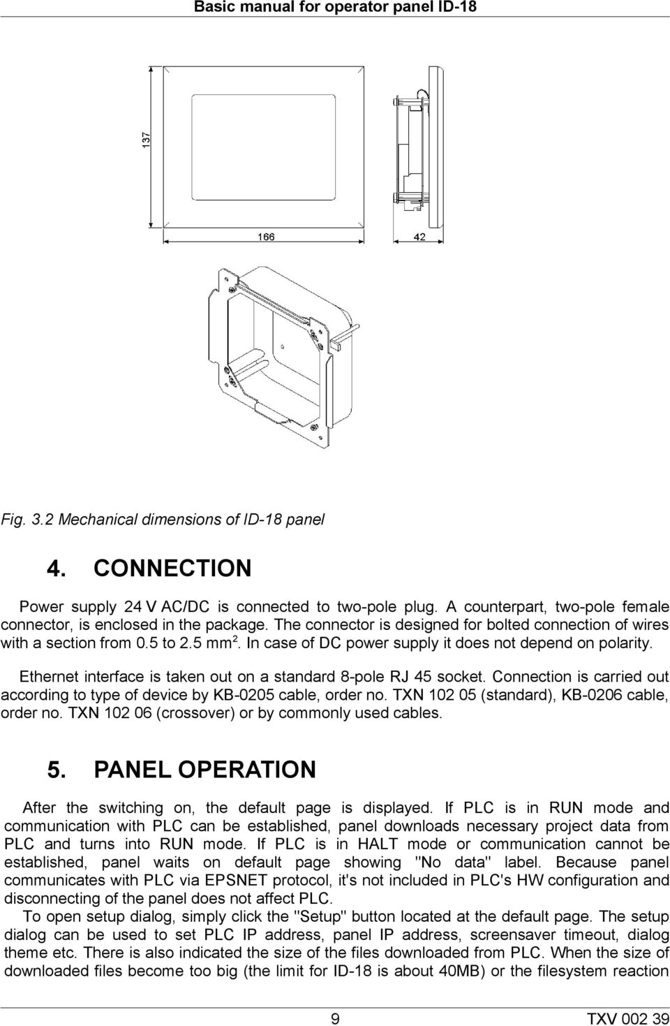 In case of DC power supply it does not depend on polarity. Ethernet interface is taken out on a standard 8-pole RJ 45 socket.