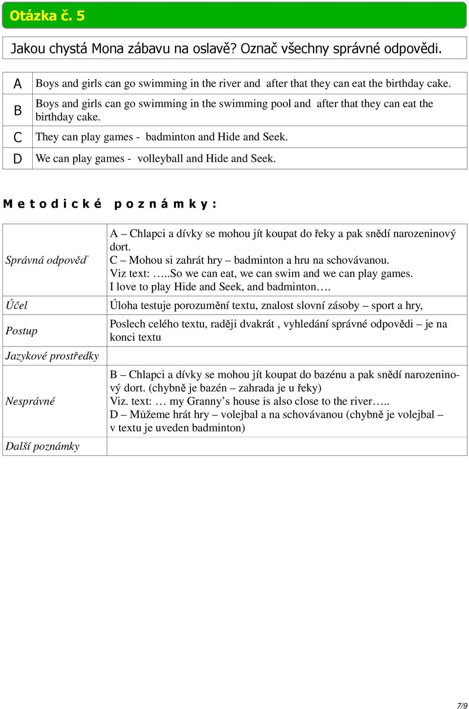 D We can play games - volleyball and Hide and Seek. A Chlapci a dívky se mohou jít koupat do řeky a pak snědí narozeninový dort. C Mohou si zahrát hry badminton a hru na schovávanou. Viz text:.