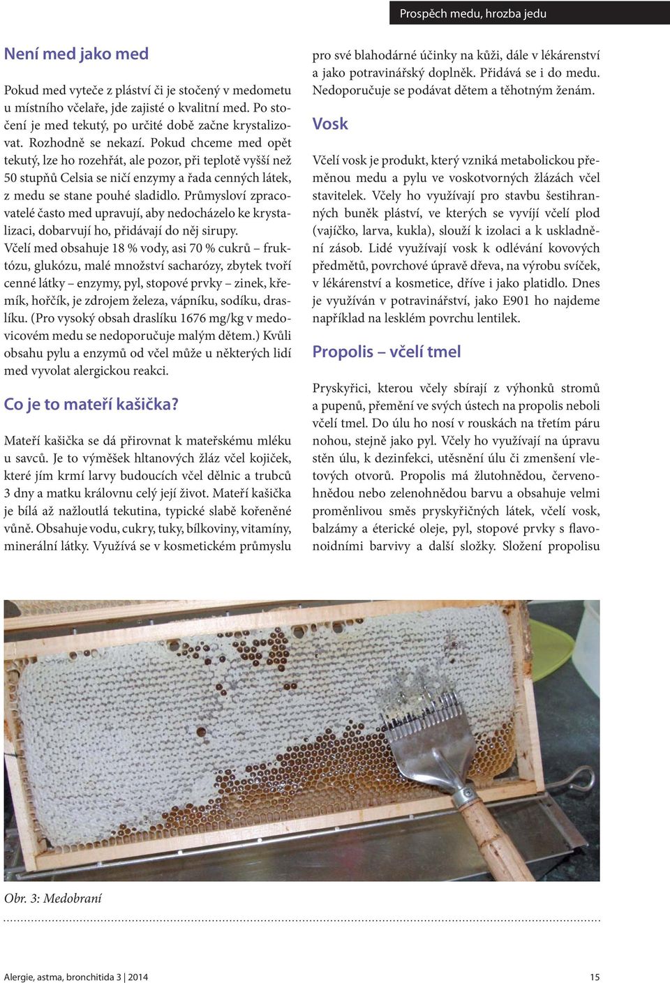 Průmysloví zpracovatelé často med upravují, aby nedocházelo ke krystalizaci, dobarvují ho, přidávají do něj sirupy.