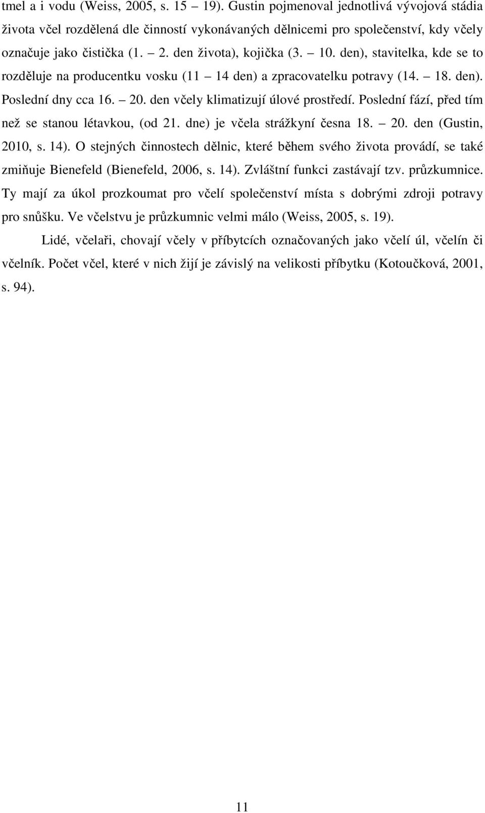 Poslední fází, před tím než se stanou létavkou, (od 21. dne) je včela strážkyní česna 18. 20. den (Gustin, 2010, s. 14).