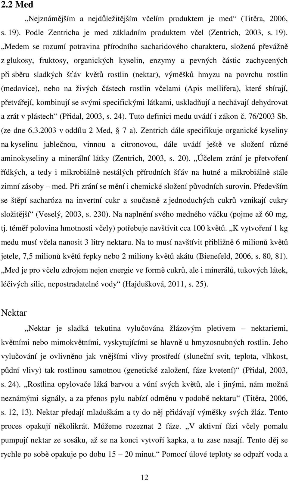 Medem se rozumí potravina přírodního sacharidového charakteru, složená převážně z glukosy, fruktosy, organických kyselin, enzymy a pevných částic zachycených při sběru sladkých šťáv květů rostlin