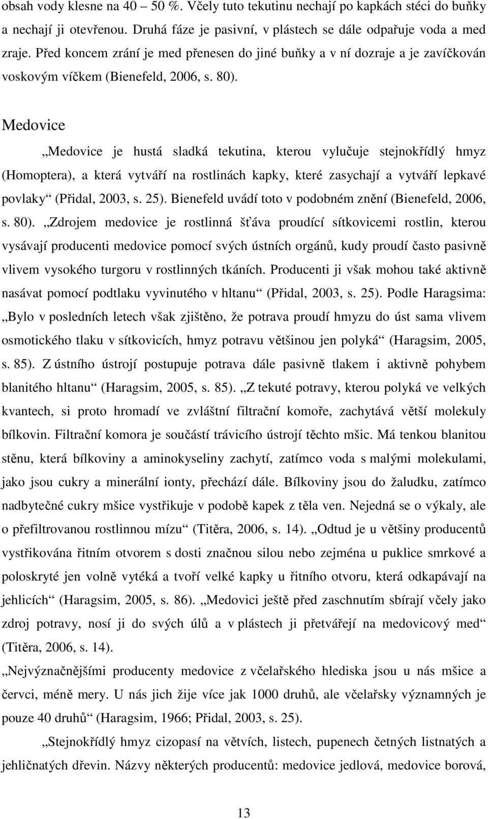 Medovice Medovice je hustá sladká tekutina, kterou vylučuje stejnokřídlý hmyz (Homoptera), a která vytváří na rostlinách kapky, které zasychají a vytváří lepkavé povlaky (Přidal, 2003, s. 25).