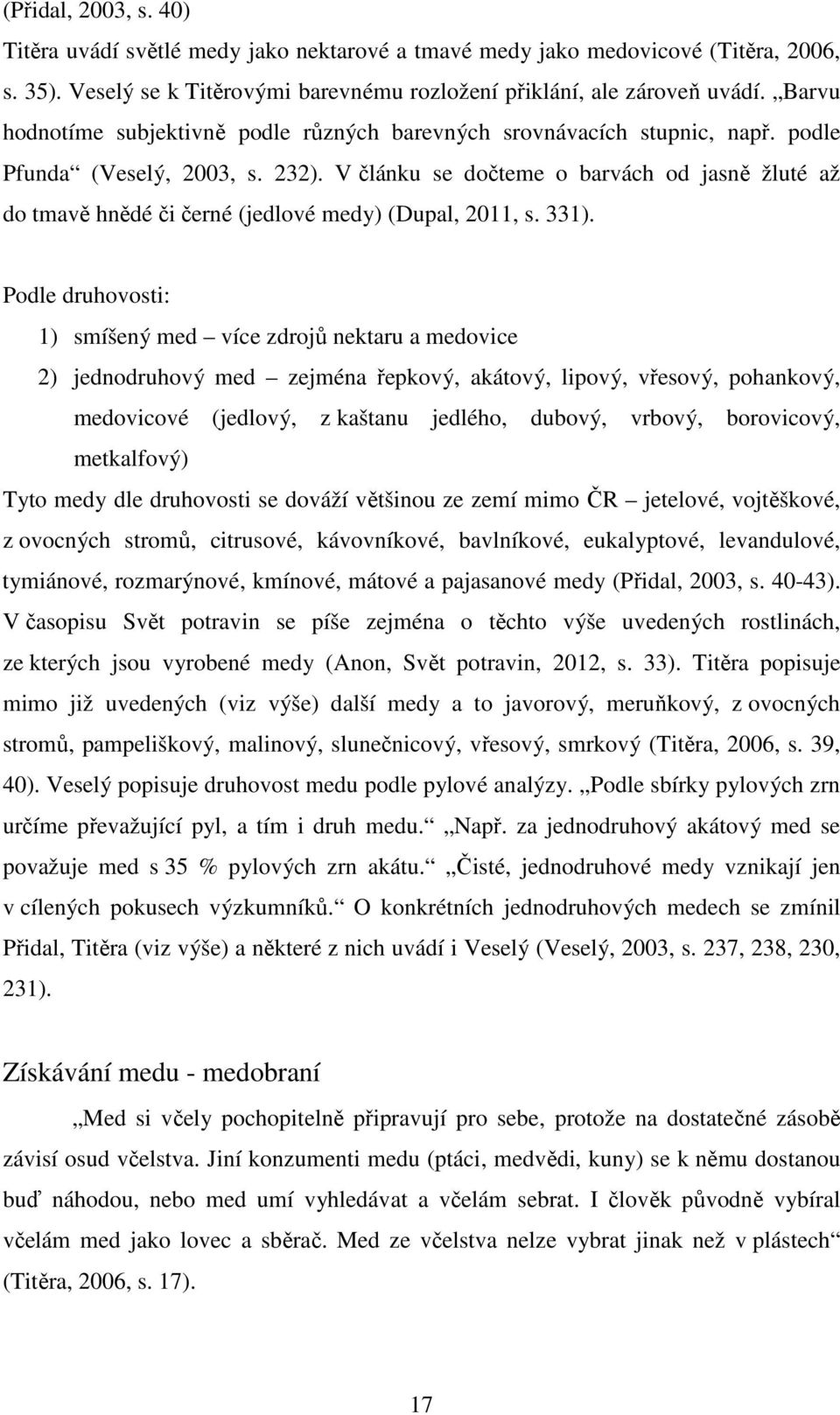 V článku se dočteme o barvách od jasně žluté až do tmavě hnědé či černé (jedlové medy) (Dupal, 2011, s. 331).