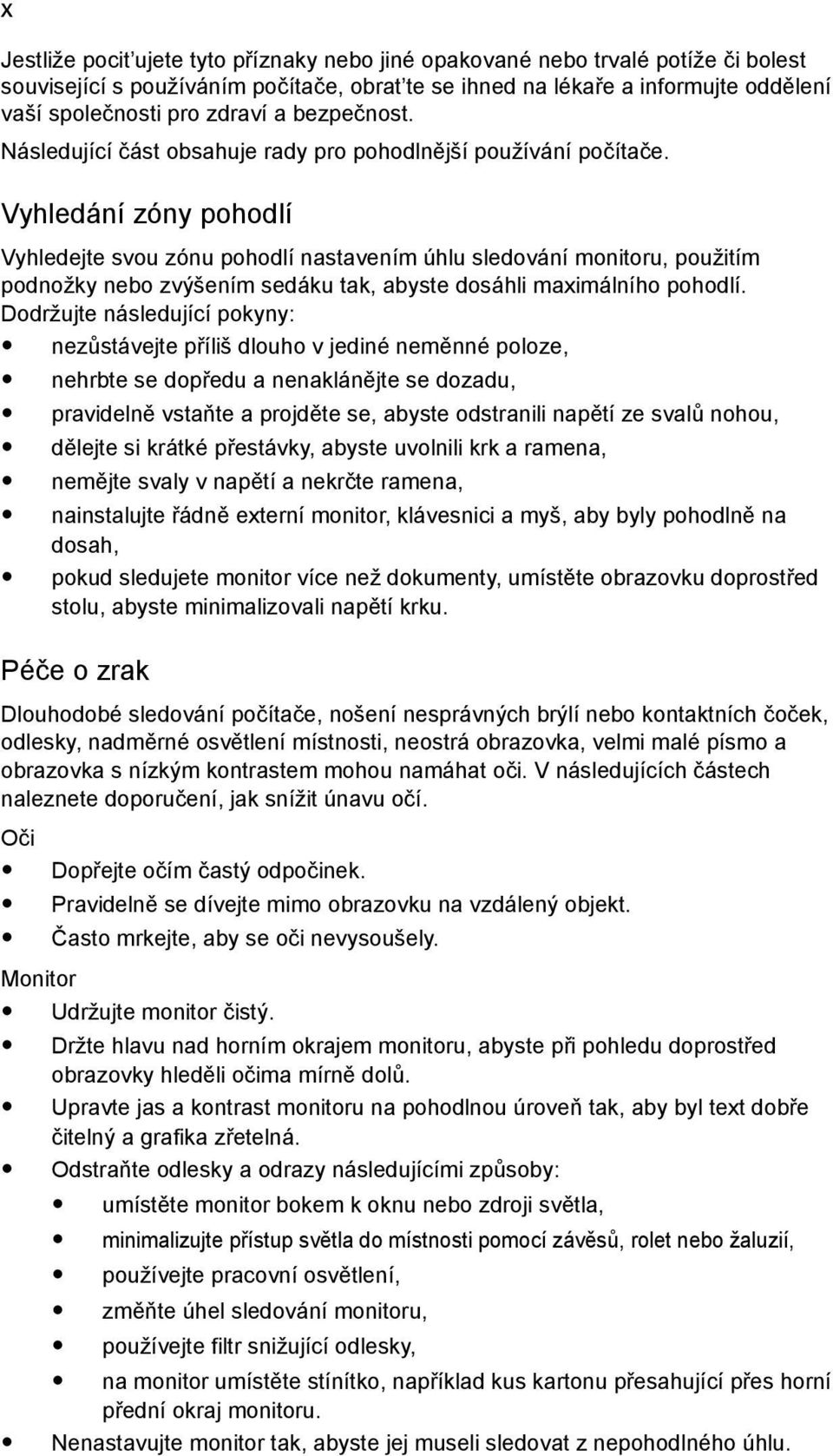 Vyhledání zóny pohodlí Vyhledejte svou zónu pohodlí nastavením úhlu sledování monitoru, použitím podnožky nebo zvýšením sedáku tak, abyste dosáhli maximálního pohodlí.