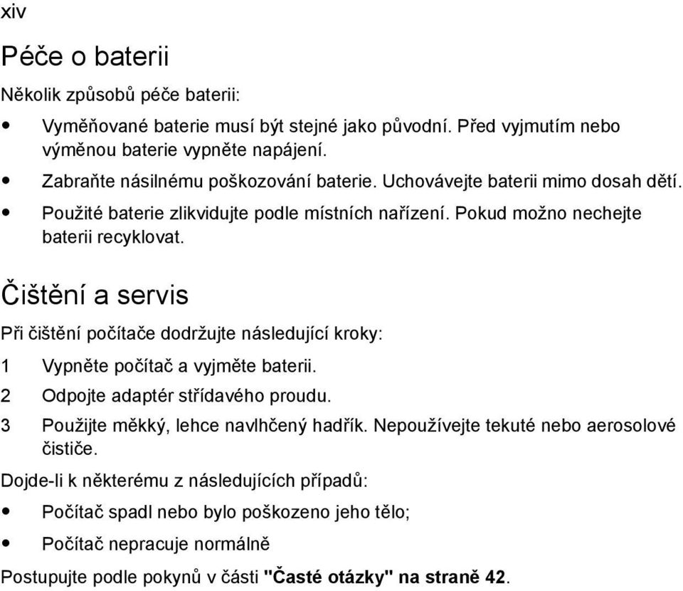 Čištění a servis Při čištění počítače dodržujte následující kroky: 1 Vypněte počítač a vyjměte baterii. 2 Odpojte adaptér střídavého proudu. 3 Použijte měkký, lehce navlhčený hadřík.