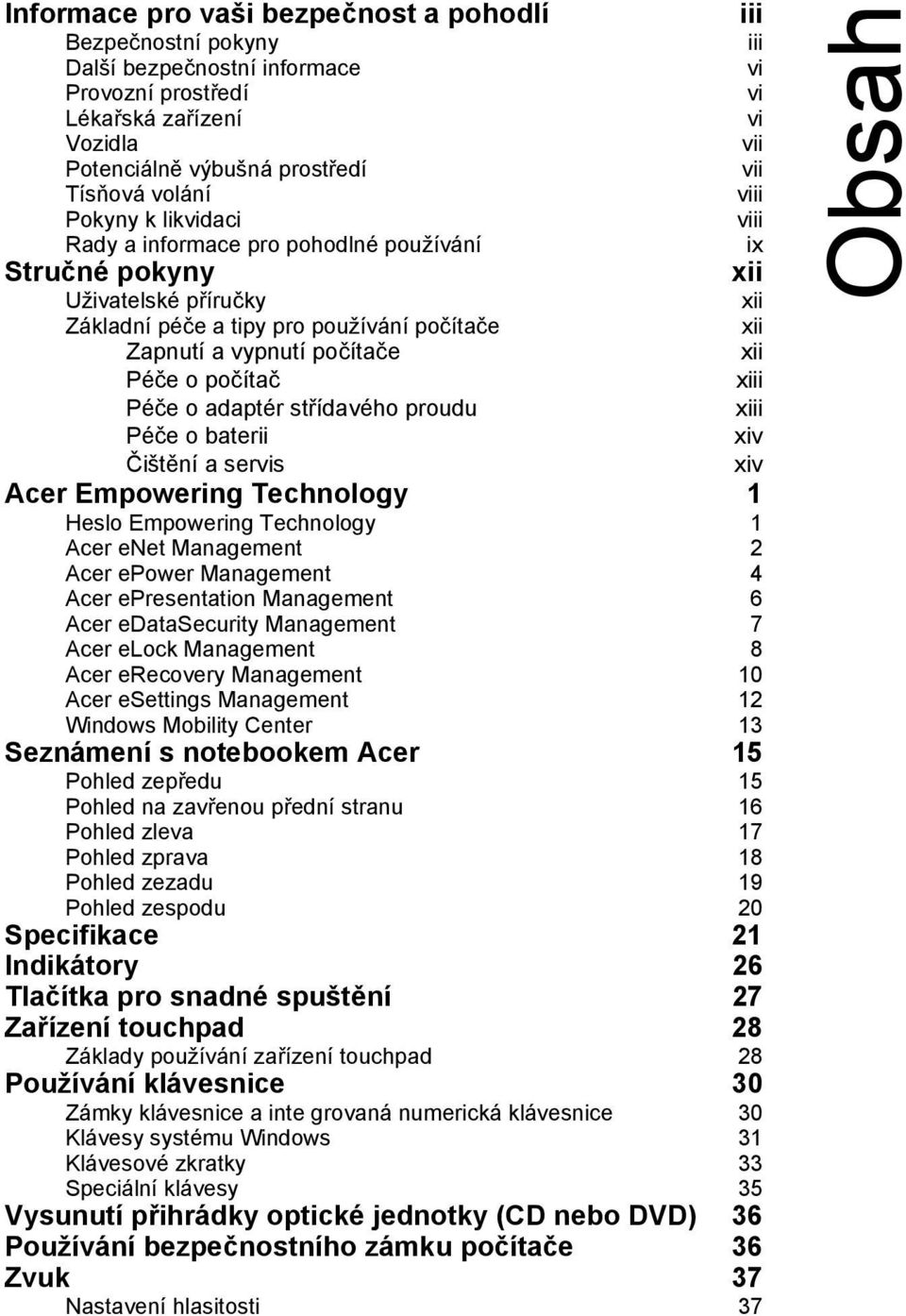 xii Péče o počítač xiii Péče o adaptér střídavého proudu xiii Péče o baterii xiv Čištění a servis xiv Acer Empowering Technology 1 Heslo Empowering Technology 1 Acer enet Management 2 Acer epower