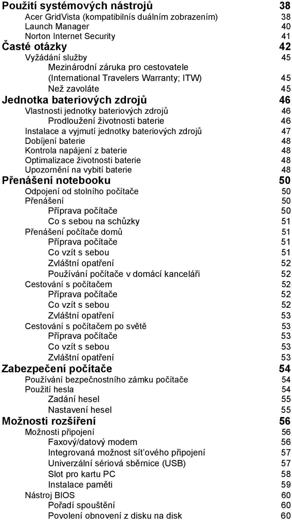 jednotky bateriových zdrojů 47 Dobíjení baterie 48 Kontrola napájení z baterie 48 Optimalizace životnosti baterie 48 Upozornění na vybití baterie 48 Přenášení notebooku 50 Odpojení od stolního