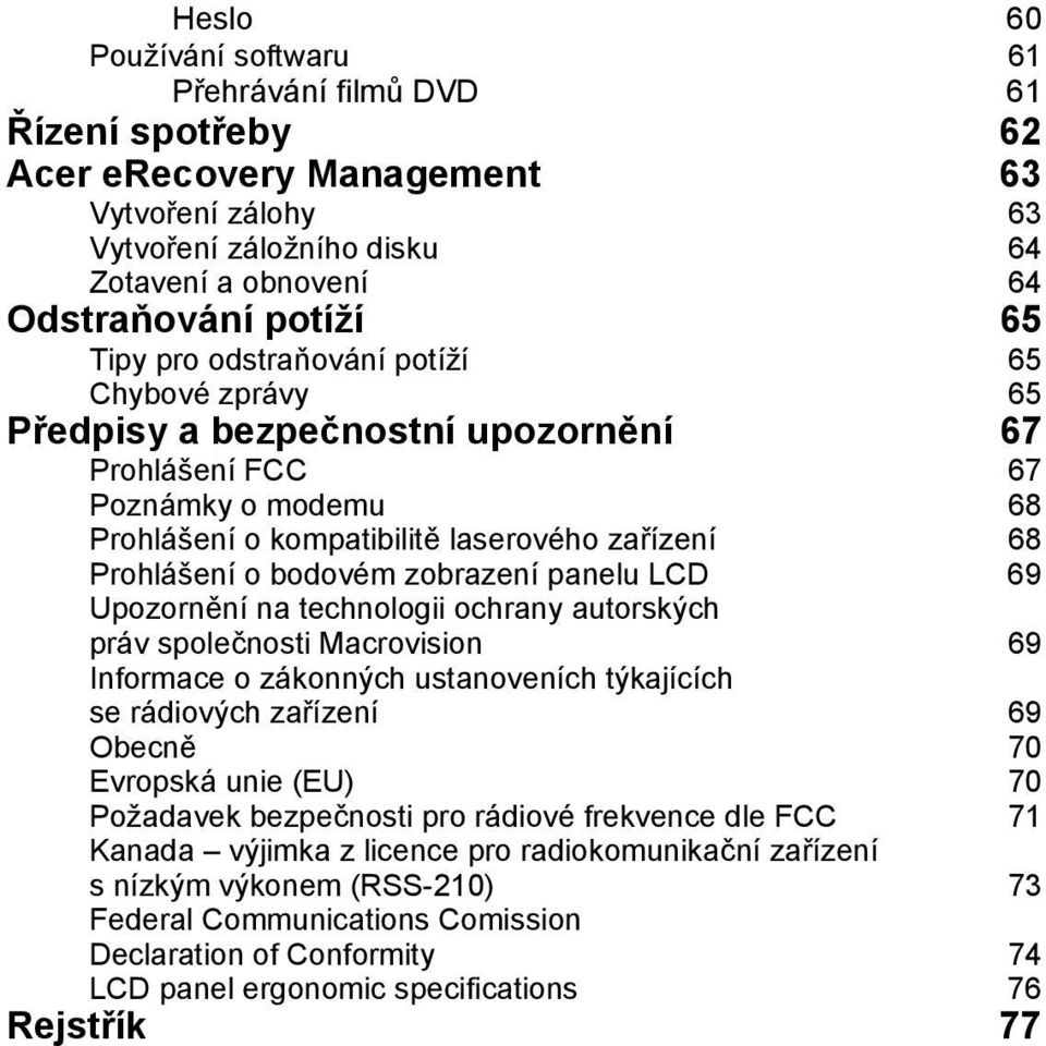 zobrazení panelu LCD 69 Upozornění na technologii ochrany autorských práv společnosti Macrovision 69 Informace o zákonných ustanoveních týkajících se rádiových zařízení 69 Obecně 70 Evropská unie