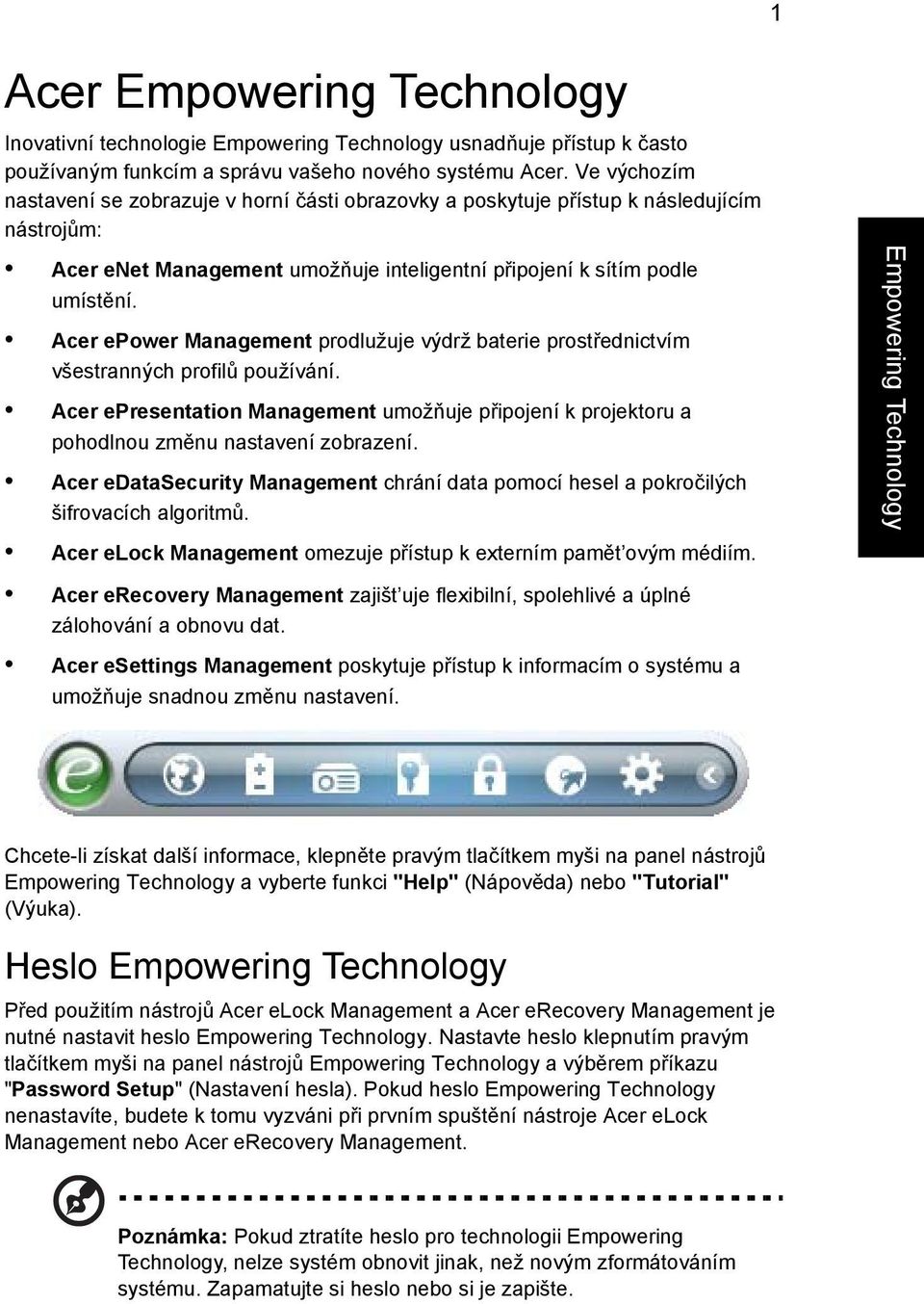 Acer epower Management prodlužuje výdrž baterie prostřednictvím všestranných profilů používání. Acer epresentation Management umožňuje připojení k projektoru a pohodlnou změnu nastavení zobrazení.