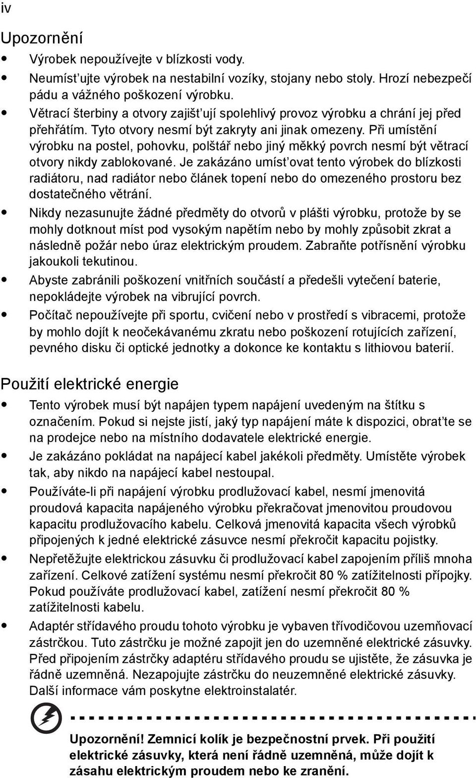 Při umístění výrobku na postel, pohovku, polštář nebo jiný měkký povrch nesmí být větrací otvory nikdy zablokované.