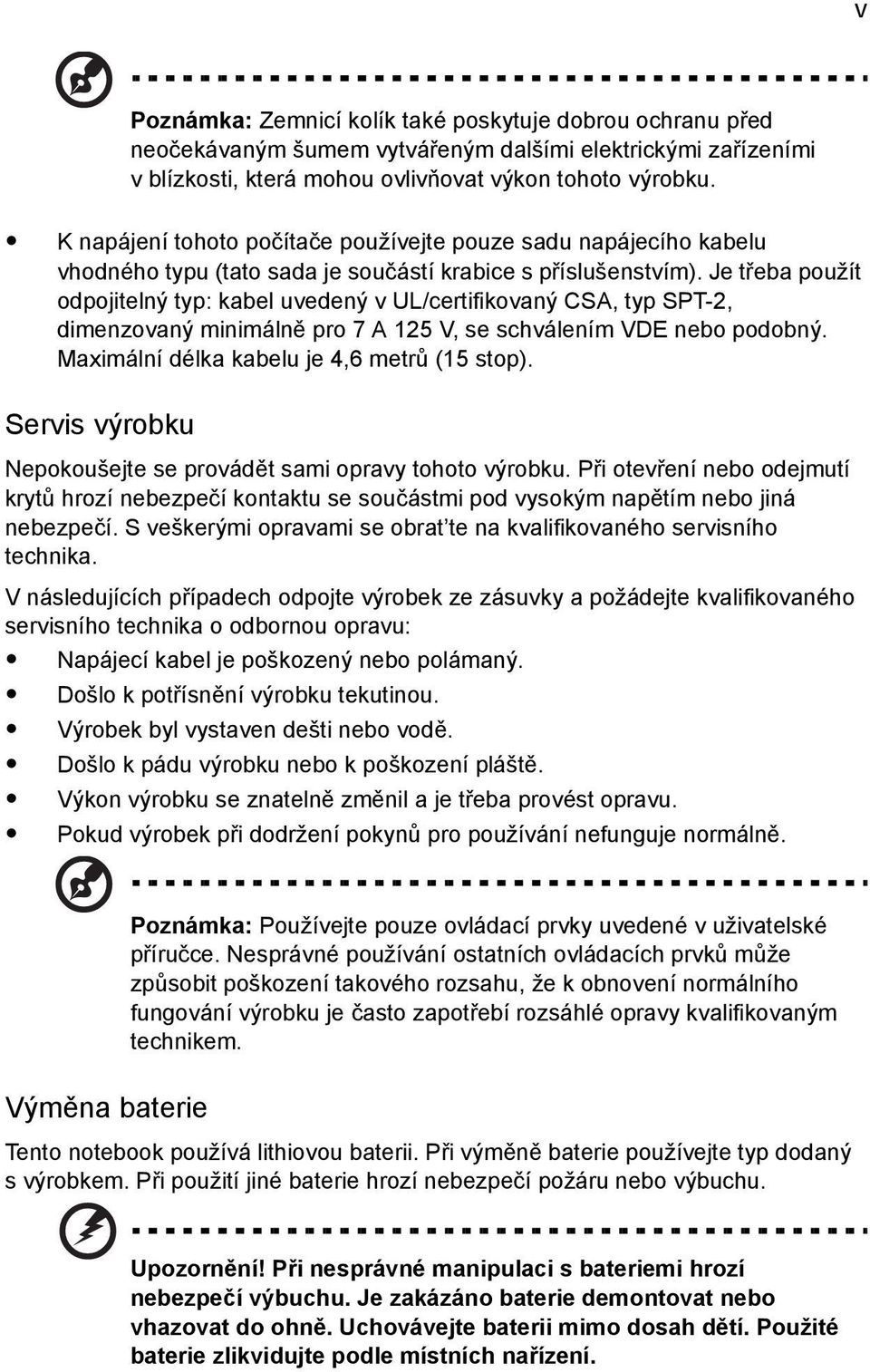 Je třeba použít odpojitelný typ: kabel uvedený v UL/certifikovaný CSA, typ SPT-2, dimenzovaný minimálně pro 7 A 125 V, se schválením VDE nebo podobný. Maximální délka kabelu je 4,6 metrů (15 stop).