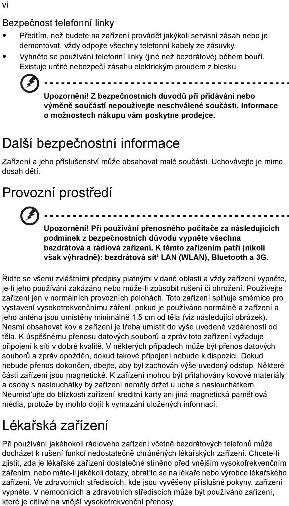 Z bezpečnostních důvodů při přidávání nebo výměně součástí nepoužívejte neschválené součásti. Informace o možnostech nákupu vám poskytne prodejce.