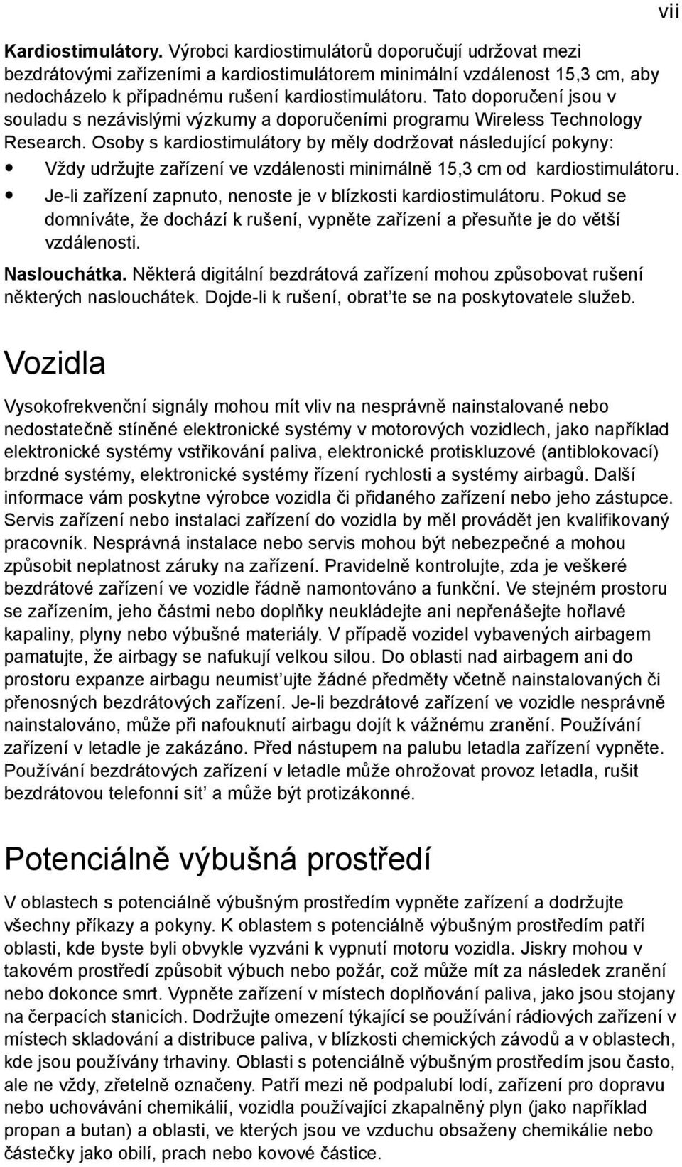 Osoby s kardiostimulátory by měly dodržovat následující pokyny: Vždy udržujte zařízení ve vzdálenosti minimálně 15,3 cm od kardiostimulátoru.