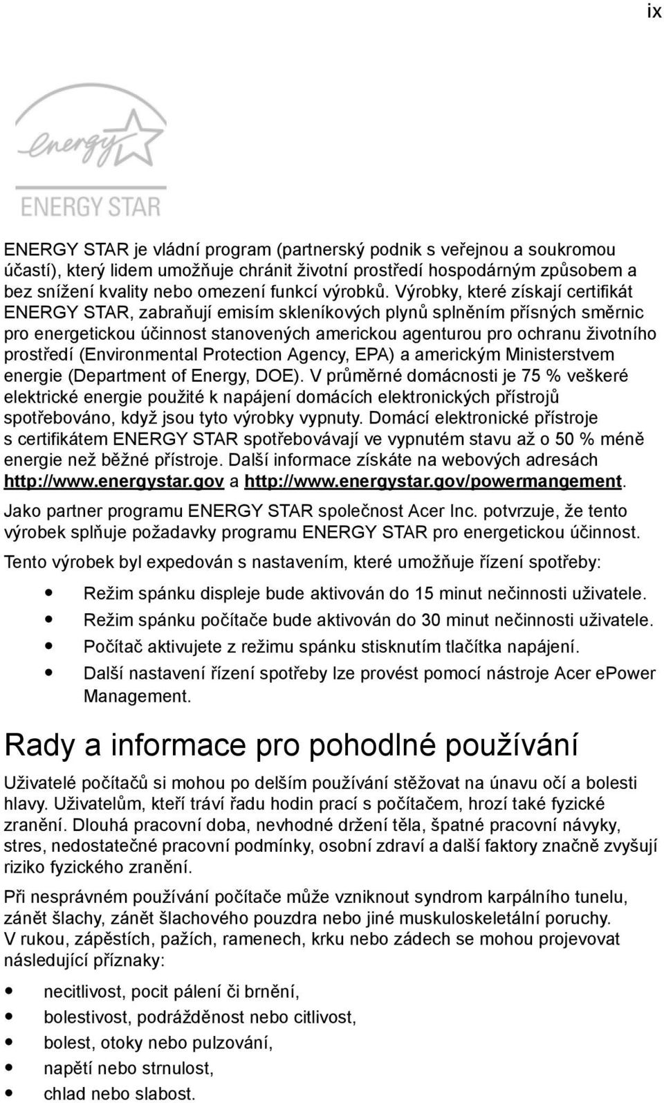 Výrobky, které získají certifikát ENERGY STAR, zabraňují emisím skleníkových plynů splněním přísných směrnic pro energetickou účinnost stanovených americkou agenturou pro ochranu životního prostředí