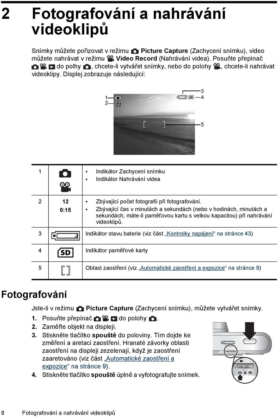 Displej zobrazuje následující: 1 Indikátor Zachycení snímku Indikátor Nahrávání videa 2 12 0:15 Zbývající počet fotografií při fotografování.