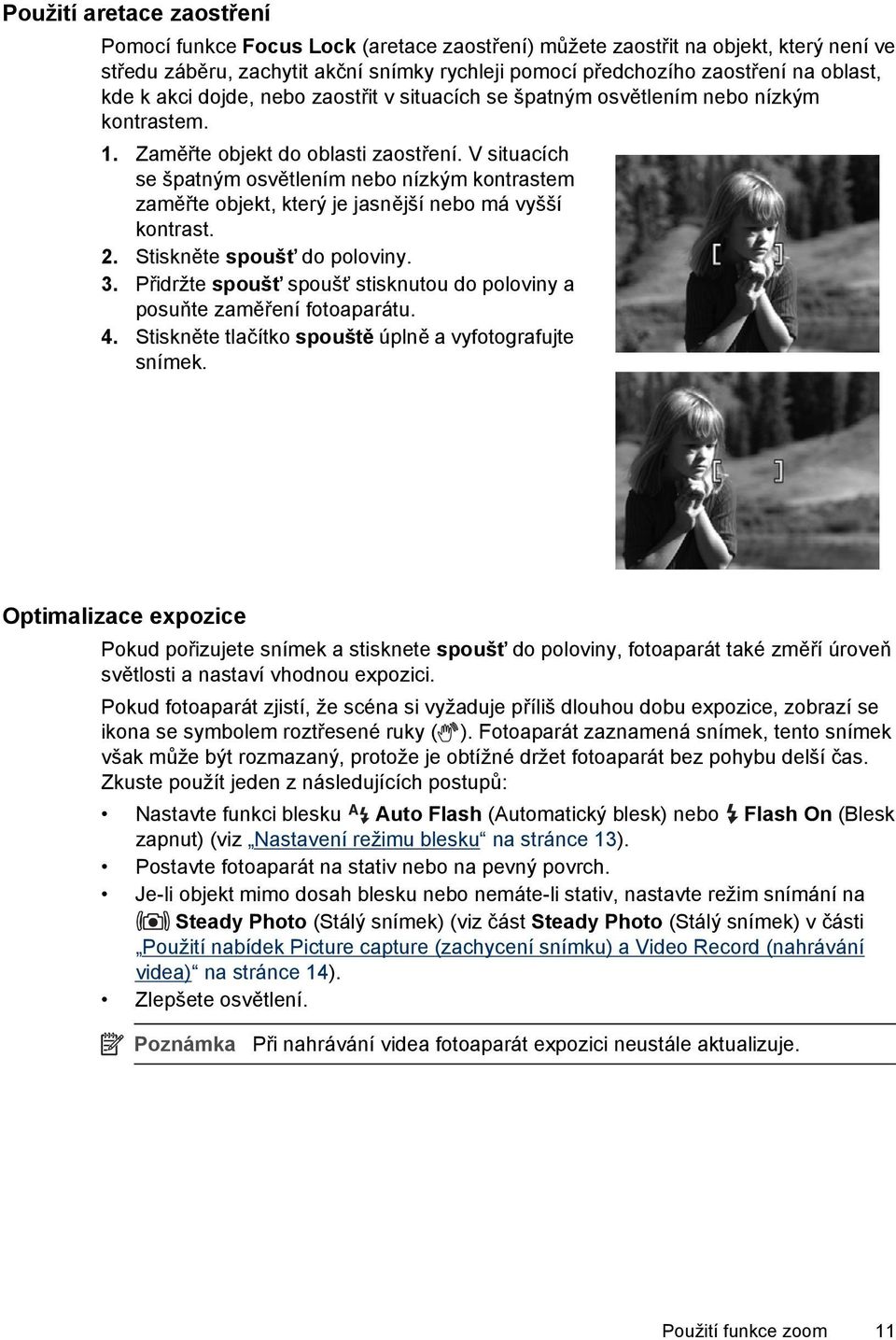 V situacích se špatným osvětlením nebo nízkým kontrastem zaměřte objekt, který je jasnější nebo má vyšší kontrast. 2. Stiskněte spoušť do poloviny. 3.