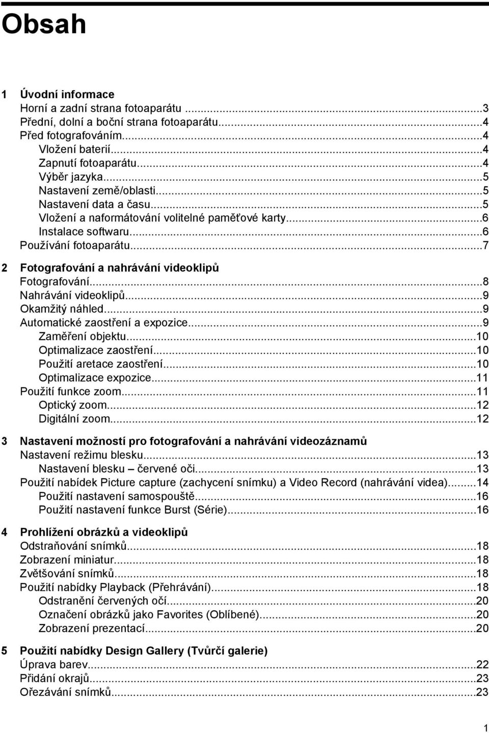 ..7 2 Fotografování a nahrávání videoklipů Fotografování...8 Nahrávání videoklipů...9 Okamžitý náhled...9 Automatické zaostření a expozice...9 Zaměření objektu...10 Optimalizace zaostření.