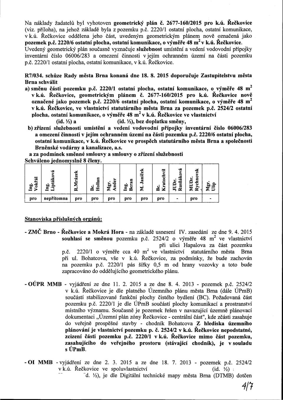 Uvedený geometrický plán současně vyznačuje služebnost umístění a vedení vodovodní přípojky inventární číslo 06006/283 a omezení činnosti v jejím ochranném území na části pozemku p.č. 2220/1 ostatní plocha, ostatní komunikace, v k.