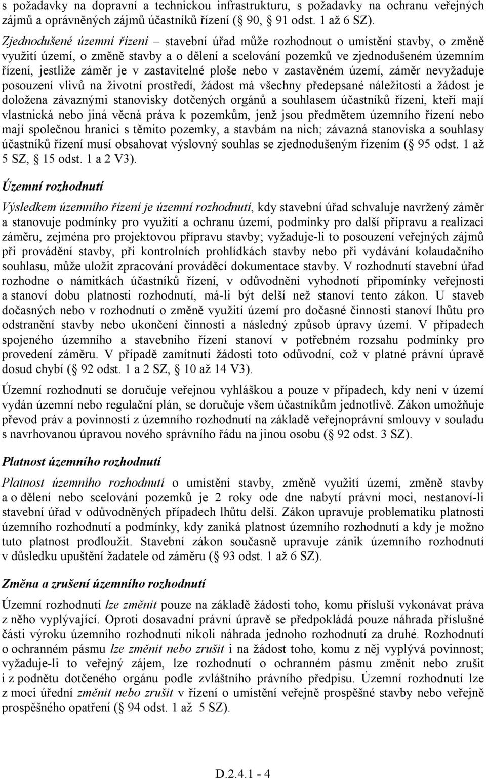 zastavitelné ploše nebo v zastavěném území, záměr nevyžaduje posouzení vlivů na životní prostředí, žádost má všechny předepsané náležitosti a žádost je doložena závaznými stanovisky dotčených orgánů