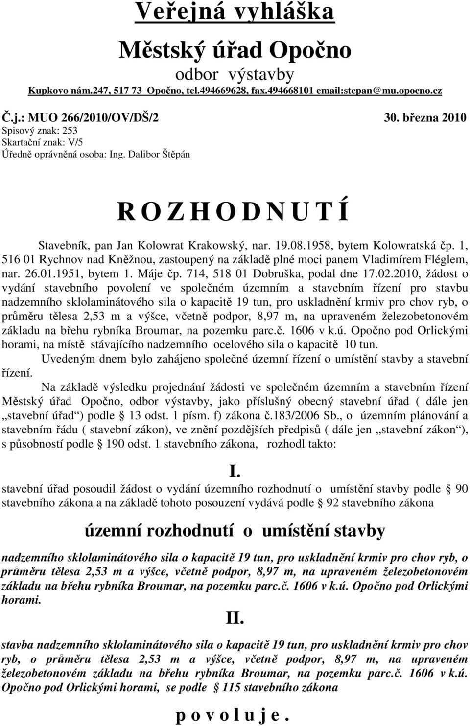 1, 516 01 Rychnov nad Kněžnou, zastoupený na základě plné moci panem Vladimírem Fléglem, nar. 26.01.1951, bytem 1. Máje čp. 714, 518 01 Dobruška, podal dne 17.02.