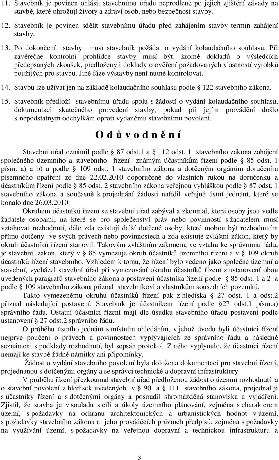 Při závěrečné kontrolní prohlídce stavby musí být, kromě dokladů o výsledcích předepsaných zkoušek, předloženy i doklady o ověření požadovaných vlastností výrobků použitých pro stavbu.