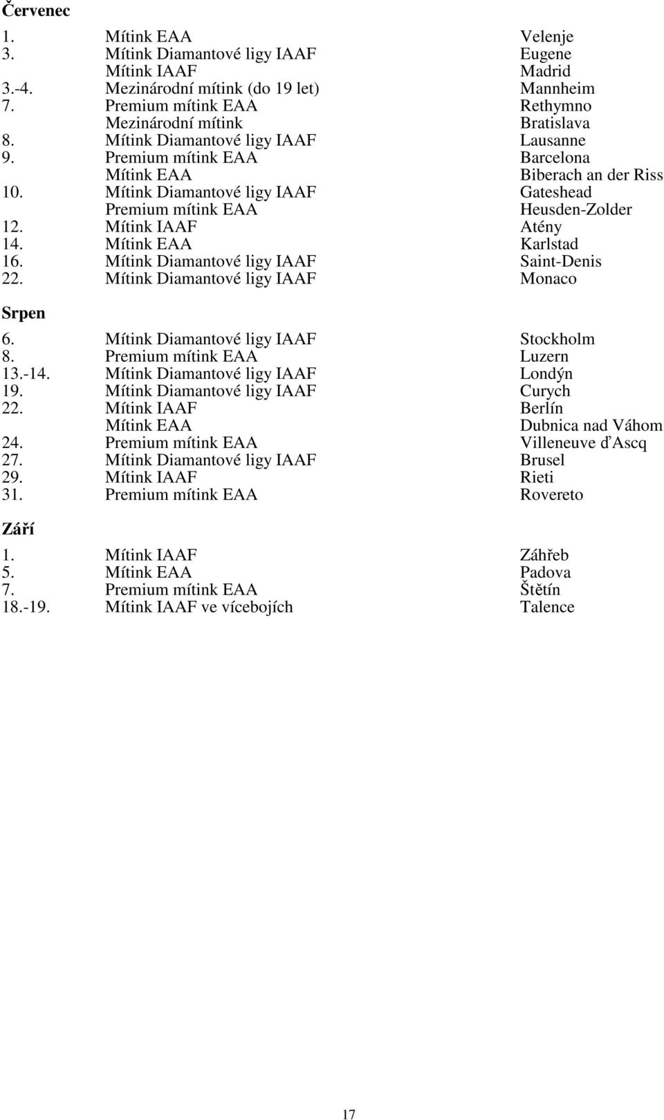 Premium mítink EAA Heusden-Zolder Atény 14. Karlstad 16. Mítink Diamantové ligy IAAF Saint-Denis 22. Mítink Diamantové ligy IAAF Monaco Srpen 6. Mítink Diamantové ligy IAAF Stockholm 8.