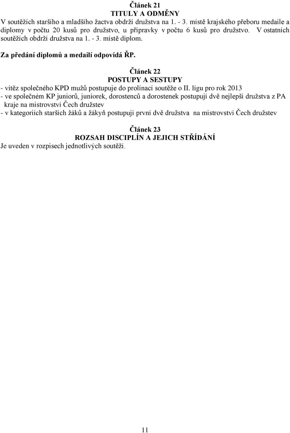 Za předání diplomů a medailí odpovídá ŘP. Článek 22 POSTUPY A SESTUPY - vítěz společného KPD mužů postupuje do prolínací soutěže o II.