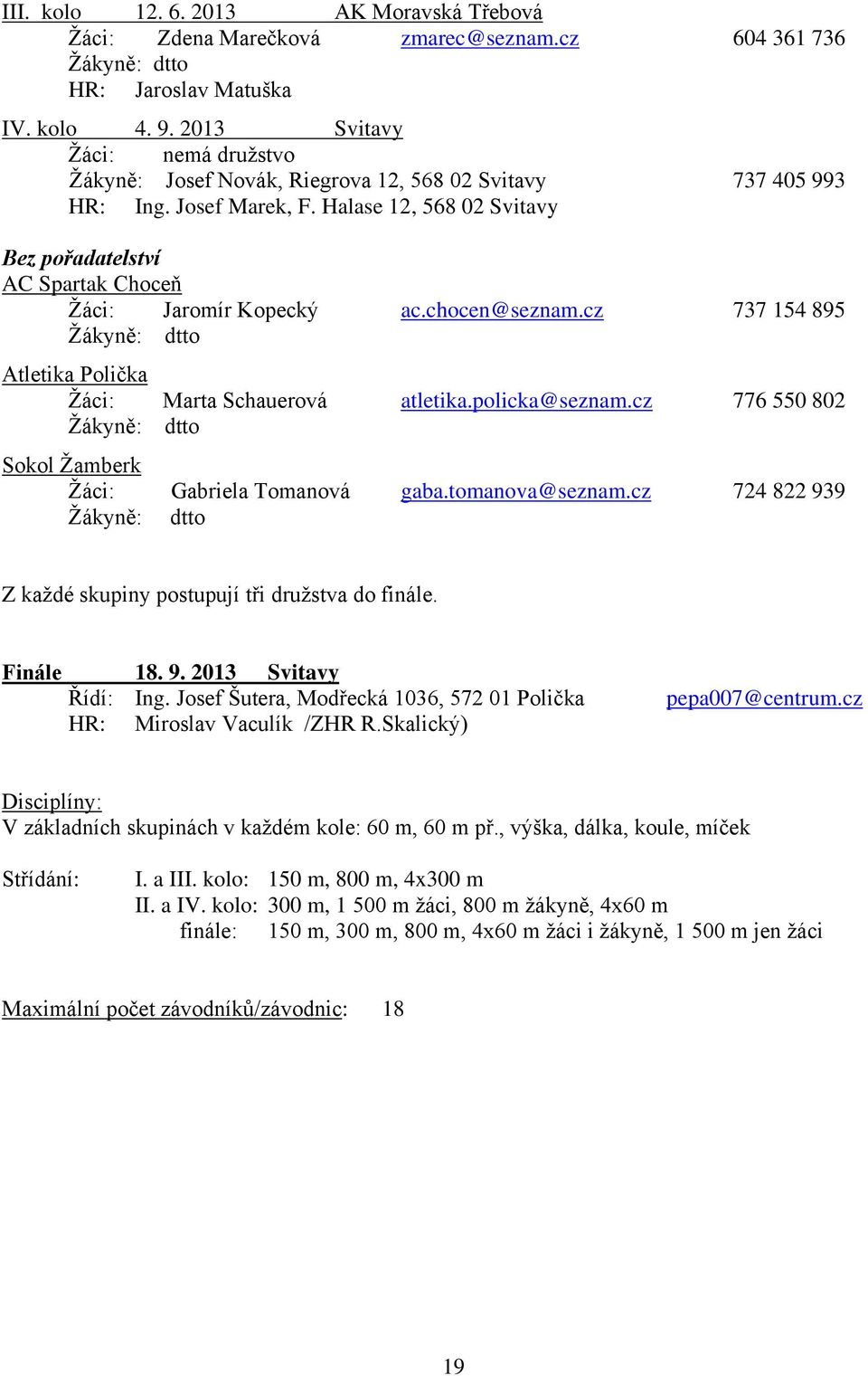 Halase 12, 568 02 Svitavy Bez pořadatelství AC Spartak Choceň Žáci: Jaromír Kopecký ac.chocen@seznam.cz 737 154 895 Žákyně: dtto Atletika Polička Žáci: Marta Schauerová atletika.policka@seznam.