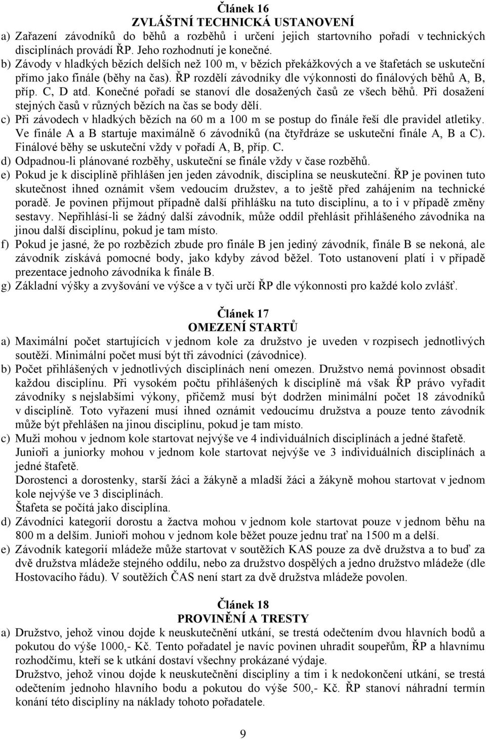 C, D atd. Konečné pořadí se stanoví dle dosažených časů ze všech běhů. Při dosažení stejných časů v různých bězích na čas se body dělí.