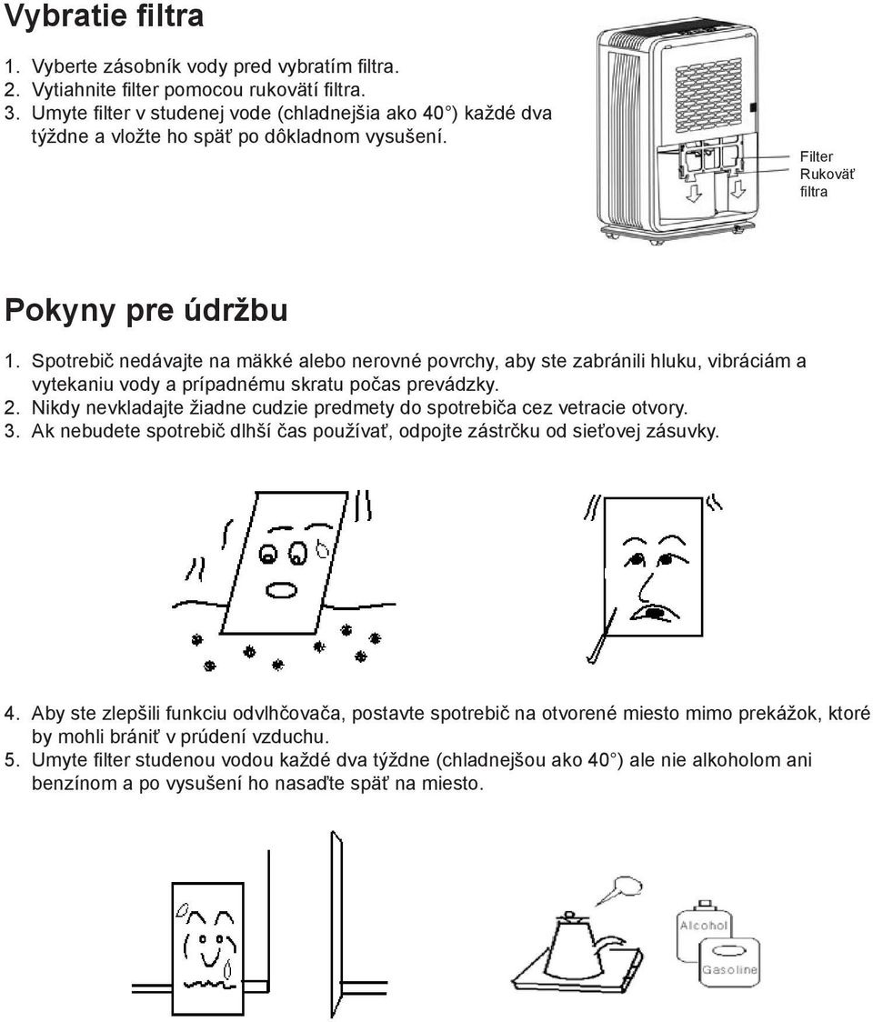 Spotrebič nedávajte na mäkké alebo nerovné povrchy, aby ste zabránili hluku, vibráciám a vytekaniu vody a prípadnému skratu počas prevádzky. 2.