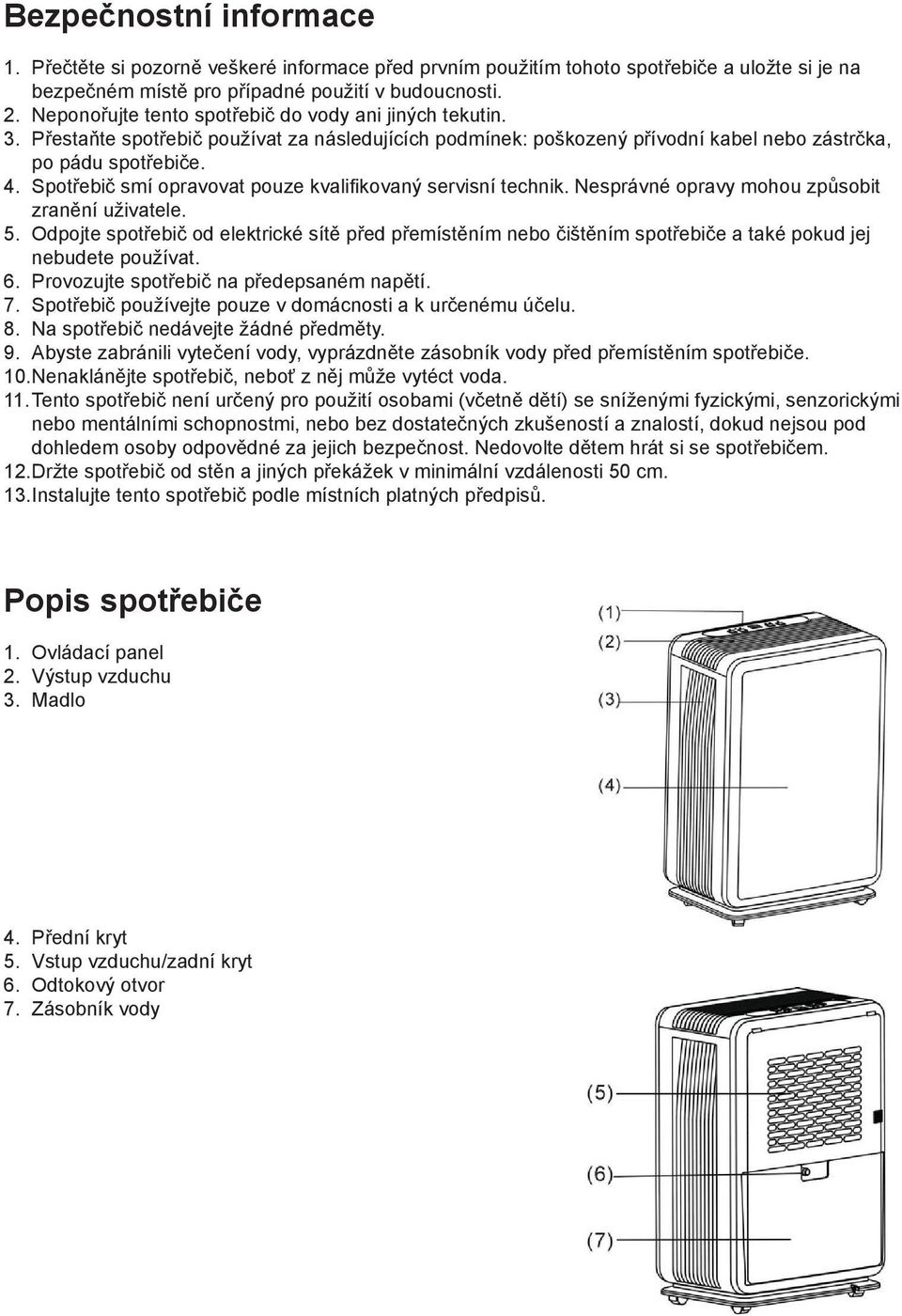 Spotřebič smí opravovat pouze kvalifikovaný servisní technik. Nesprávné opravy mohou způsobit zranění uživatele. 5.