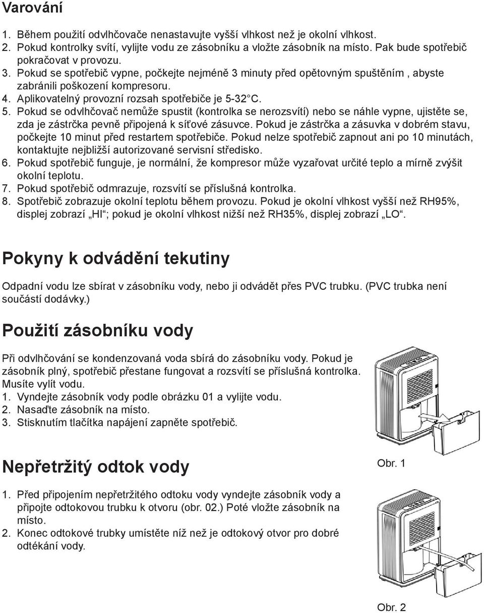 Aplikovatelný provozní rozsah spotřebiče je 5-32 C. 5. Pokud se odvlhčovač nemůže spustit (kontrolka se nerozsvítí) nebo se náhle vypne, ujistěte se, zda je zástrčka pevně připojená k síťové zásuvce.