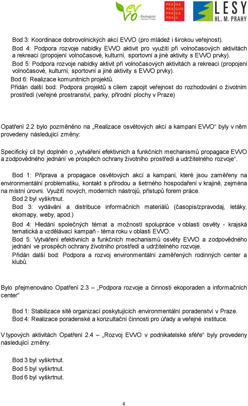 Bod 5: Podpora rozvoje nabídky aktivit při volnočasových aktivitách a rekreaci (propojení volnočasové, kulturní, sportovní a jiné aktivity s EVVO prvky). Bod 6: Realizace komunitních projektů.