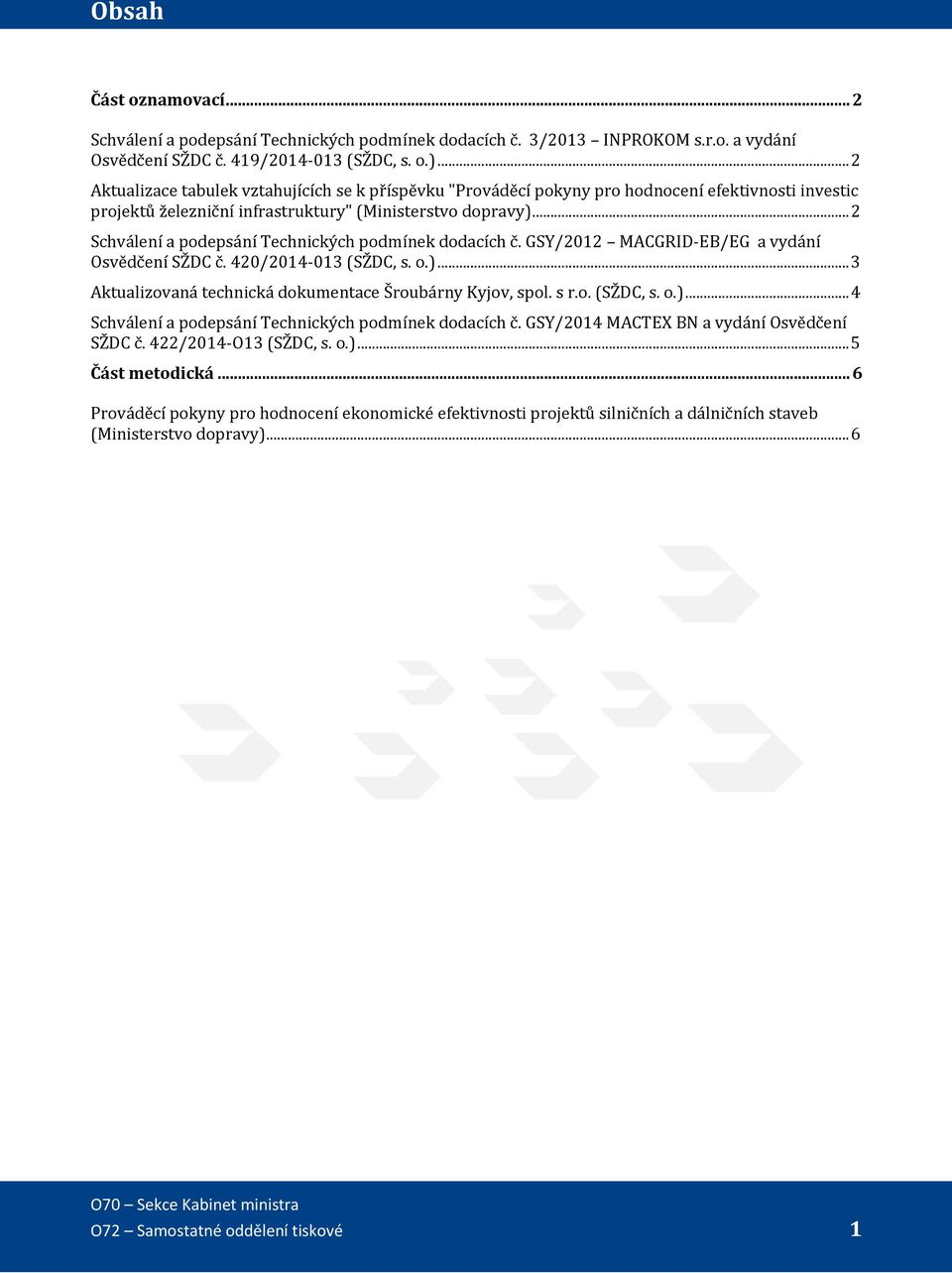 .. 2 Schválení a podepsání Technických podmínek dodacích č. GSY/2012 MACGRID-EB/EG a vydání Osvědčení SŽDC č. 420/2014-013 (SŽDC, s. o.)... 3 Aktualizovaná technická dokumentace Šroubárny Kyjov, spol.